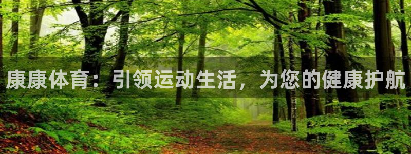 球皇看球要会员吗：康康体育：引领运动生活，为您的健康护航