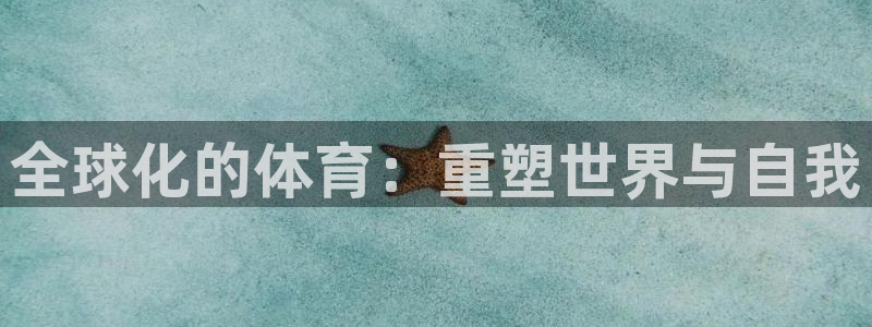 球皇直播在线观看：全球化的体育：重塑世界与自我